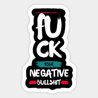 FU CK YOUR NEGATIVE BULLSHIT Sticker